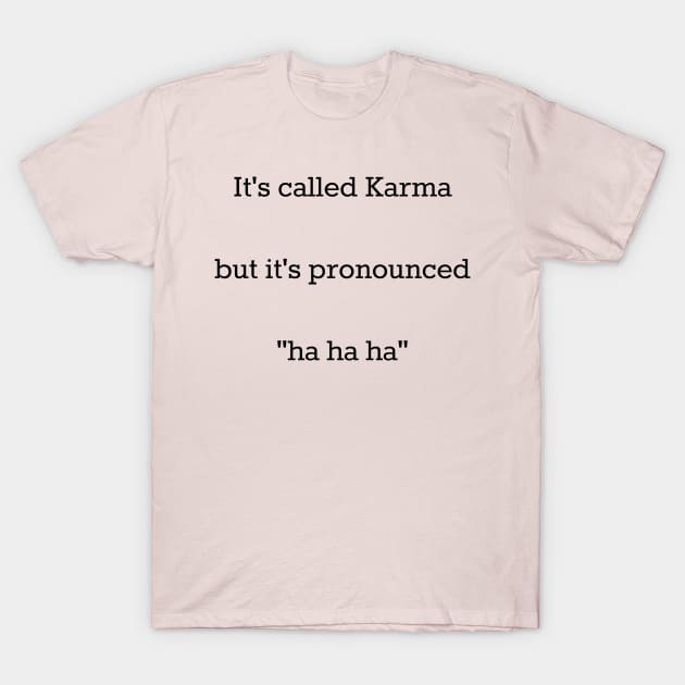 Karma Ha Ha Ha T-Shirt by PiginMud